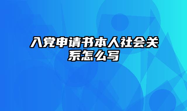 入党申请书本人社会关系怎么写