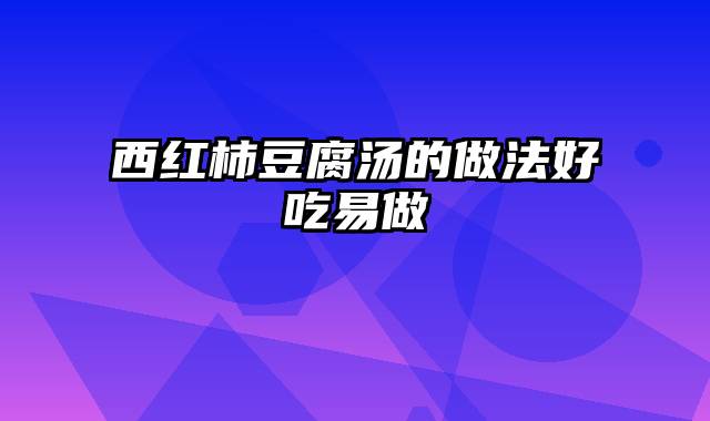 西红柿豆腐汤的做法好吃易做