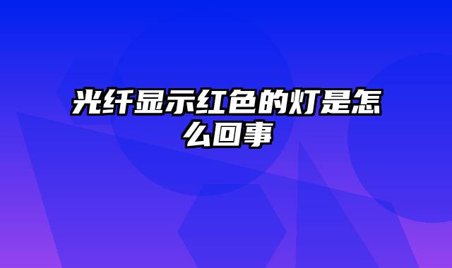 光纤显示红色的灯是怎么回事