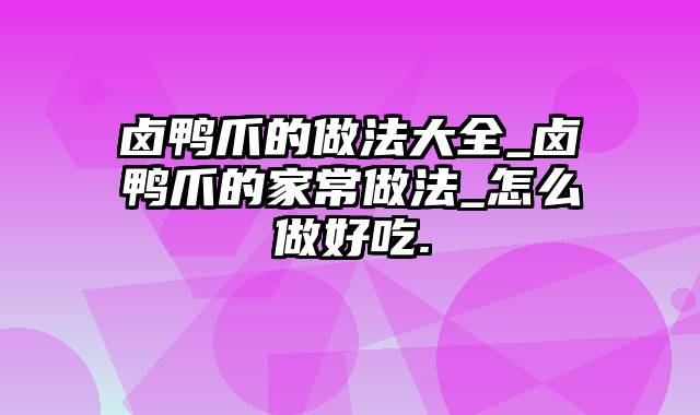 卤鸭爪的做法大全_卤鸭爪的家常做法_怎么做好吃.