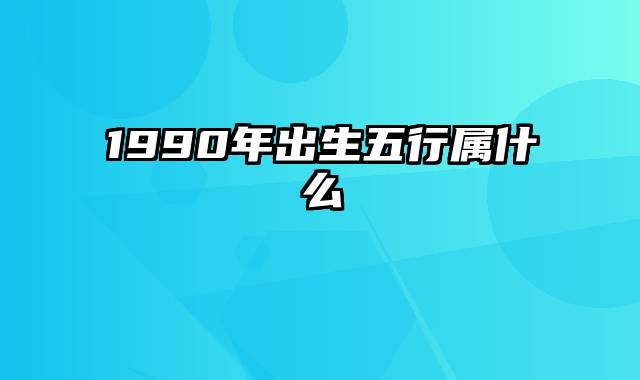 1990年出生五行属什么