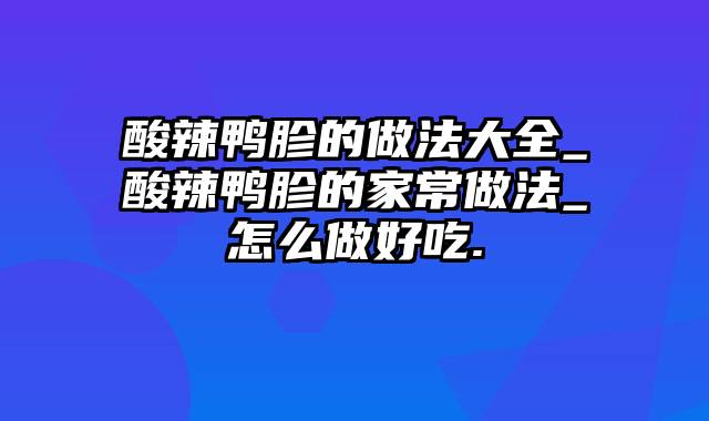 酸辣鸭胗的做法大全_酸辣鸭胗的家常做法_怎么做好吃.