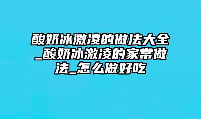 酸奶冰激凌的做法大全_酸奶冰激凌的家常做法_怎么做好吃