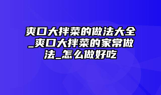 爽口大拌菜的做法大全_爽口大拌菜的家常做法_怎么做好吃