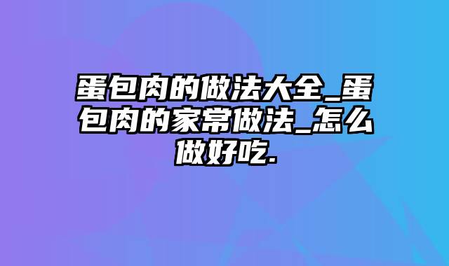 蛋包肉的做法大全_蛋包肉的家常做法_怎么做好吃.