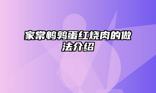 家常鹌鹑蛋红烧肉的做法介绍