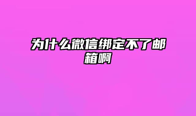 为什么微信绑定不了邮箱啊