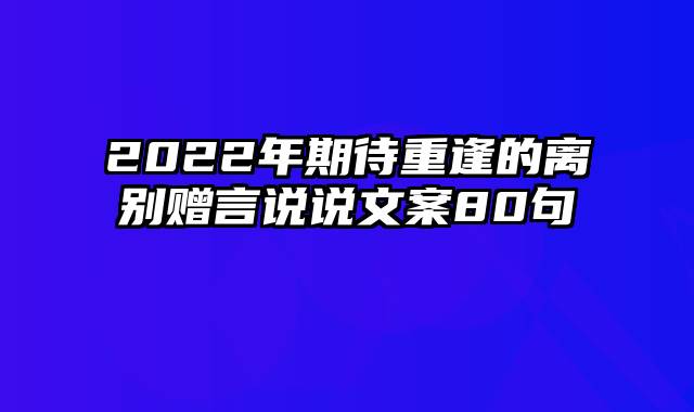 2022年期待重逢的离别赠言说说文案80句