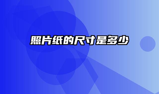 照片纸的尺寸是多少