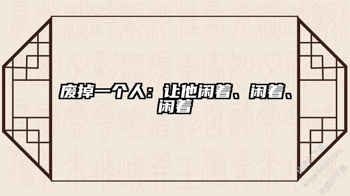 废掉一个人：让他闲着、闲着、闲着