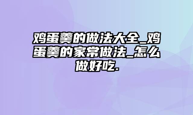 鸡蛋羹的做法大全_鸡蛋羹的家常做法_怎么做好吃.