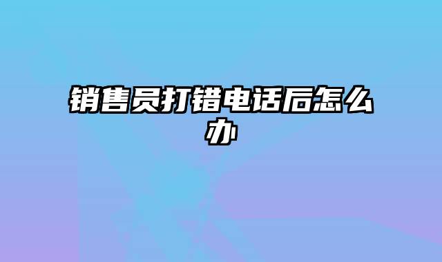 销售员打错电话后怎么办