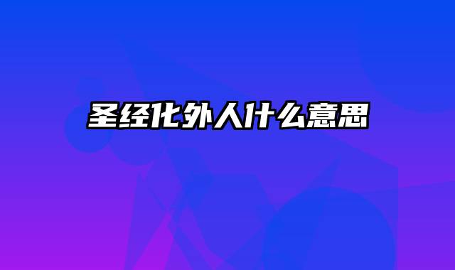 圣经化外人什么意思