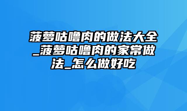 菠萝咕噜肉的做法大全_菠萝咕噜肉的家常做法_怎么做好吃