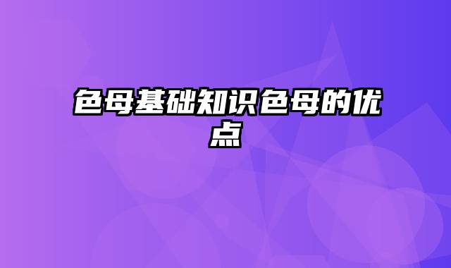 色母基础知识色母的优点