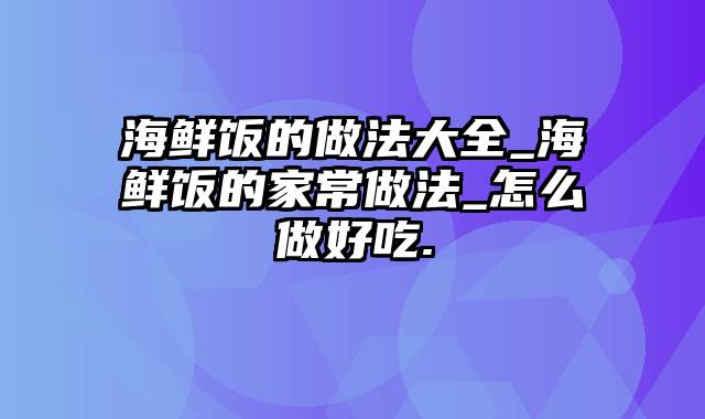 海鲜饭的做法大全_海鲜饭的家常做法_怎么做好吃.