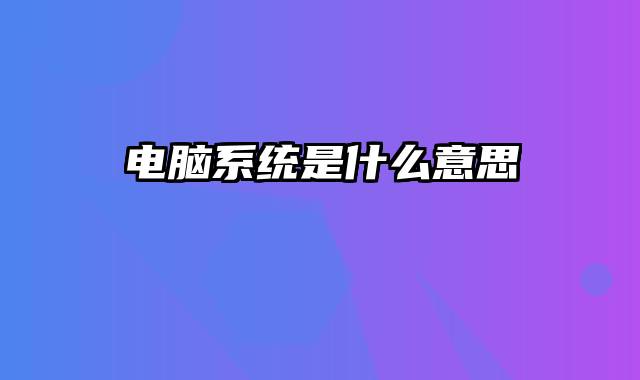 电脑系统是什么意思