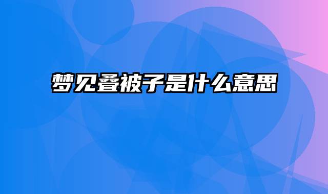 梦见叠被子是什么意思