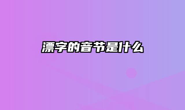 漂字的音节是什么