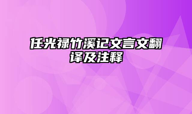 任光禄竹溪记文言文翻译及注释