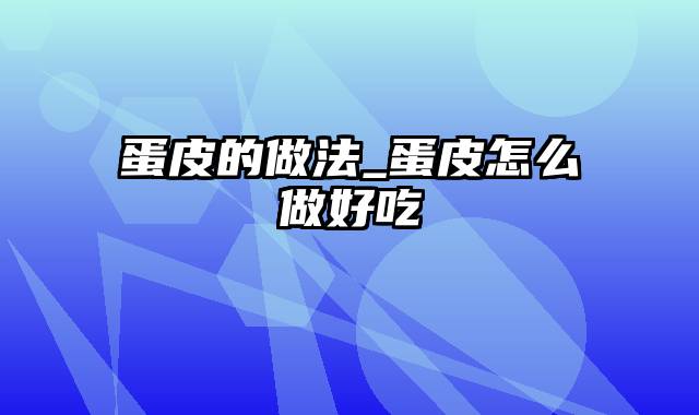 蛋皮的做法_蛋皮怎么做好吃