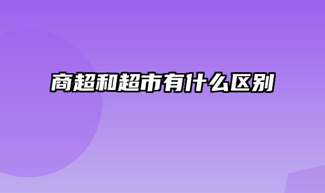 商超和超市有什么区别