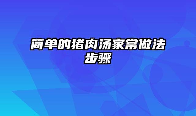 简单的猪肉汤家常做法步骤