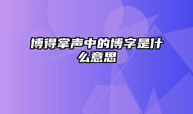 博得掌声中的博字是什么意思