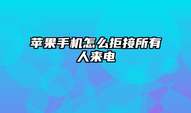 苹果手机怎么拒接所有人来电