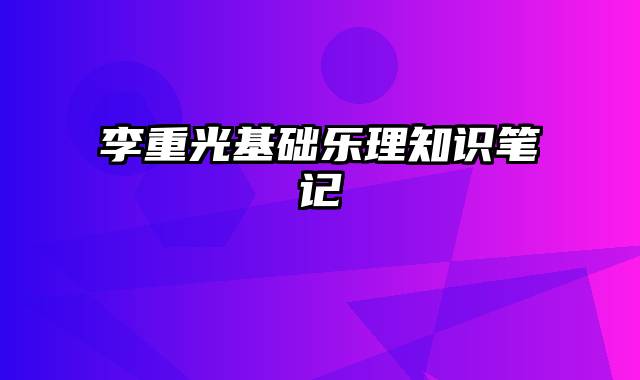 李重光基础乐理知识笔记