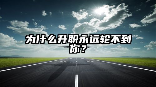 为什么升职永远轮不到你？