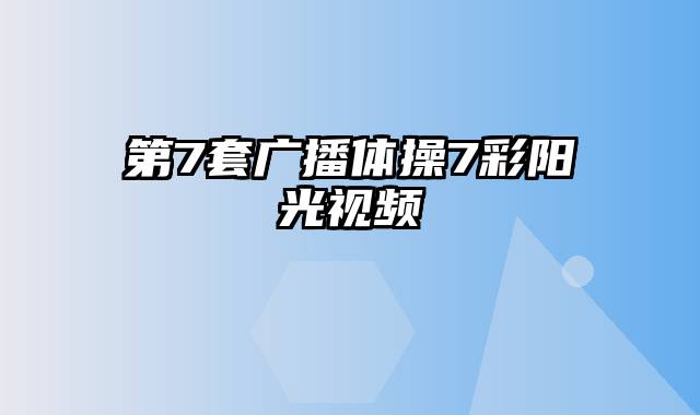 第7套广播体操7彩阳光视频