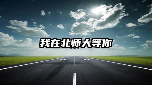 我在北师大等你