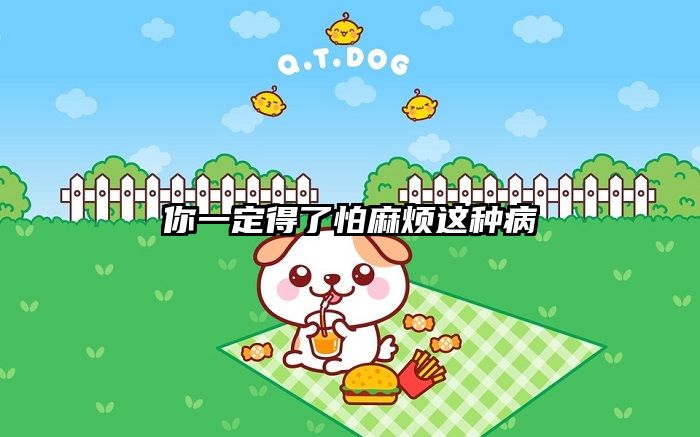 你一定得了怕麻烦这种病