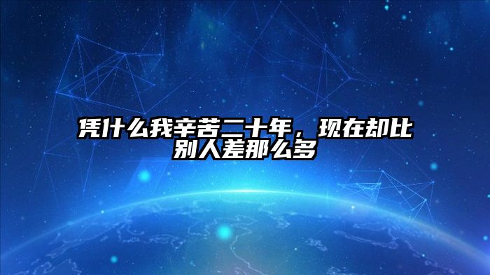凭什么我辛苦二十年，现在却比别人差那么多