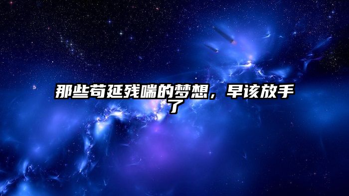那些苟延残喘的梦想，早该放手了