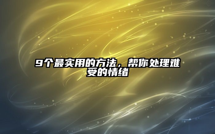 9个最实用的方法，帮你处理难受的情绪