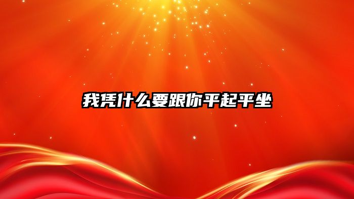 我凭什么要跟你平起平坐