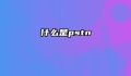 什么是pstn