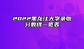 2022黑龙江大学录取分数线一览表